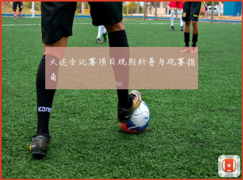 大运会比赛项目规则科普与观赛指南